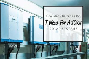How Many Batteries Do I Need For A 10kw Solar System