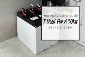How many batteries do I need for a 30kw solar system